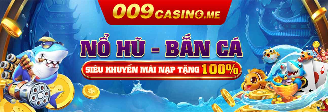 Nổ hũ bắn cá 009 Casino siêu khuyến mãi